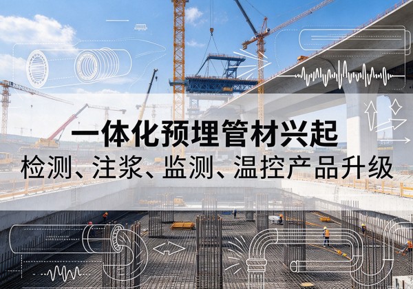 高要一体化管材产品兴起，声测注浆一体管、多功能预埋管应用增多